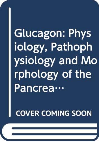 Glucagon: Physiology, Pathophysiology and Morphology of the Pancreatic A-Cells Medicine