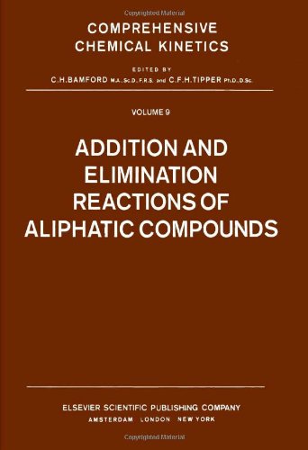 Addition and Elimination Reactions of Aliphatic Compounds (Volume 9) (Comprehensive Chemical Kinetics, Volume 9) Natural Sciences