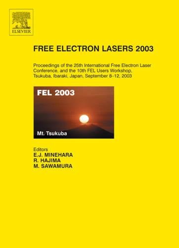 Free Electron Lasers 2003: Proceedings of the 25th International Free Electron Laser Conference and the 10th FEL Users Workshop, Tsukuba, Ibaraki, Japan, 8-12 September 2003 Business & Technology