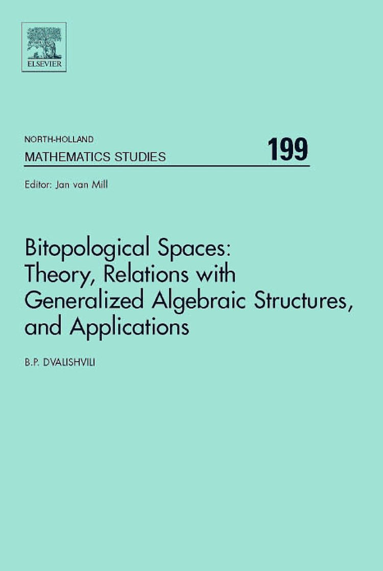 Bitopological Spaces: Theory, Relations with Generalized Algebraic Structures and Applications (Volume 199) (North-Holland Mathematics Studies, Volume 199) Mathematics