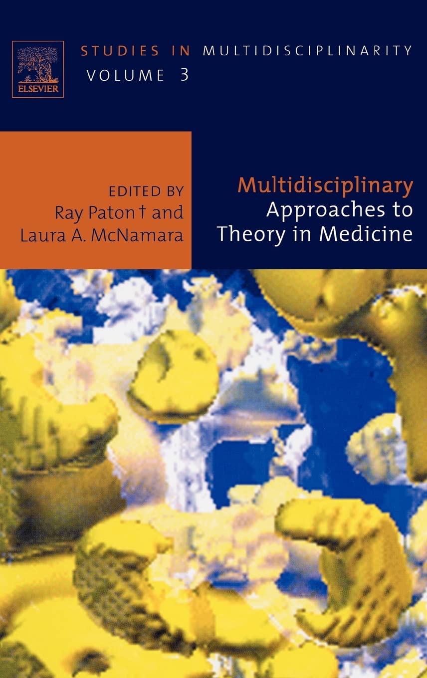 Multidisciplinary Approaches to Theory in Medicine (Volume 3) (Studies in Multidisciplinarity, Volume 3, Band 3) Medicine
