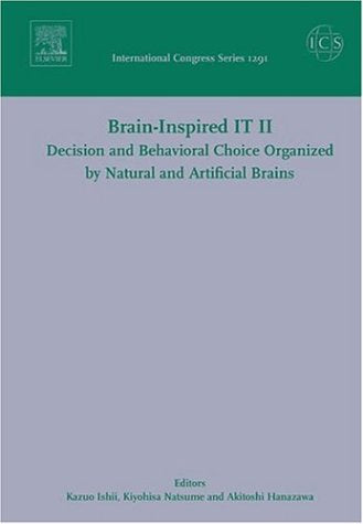 Brain-inspired It II: Decision And Behavioral Choice Organized by Natural And Artificial Brains : Invited and selected papers of the 2nd International ... 7 and 9 October 2005 (International Congress) Medicine