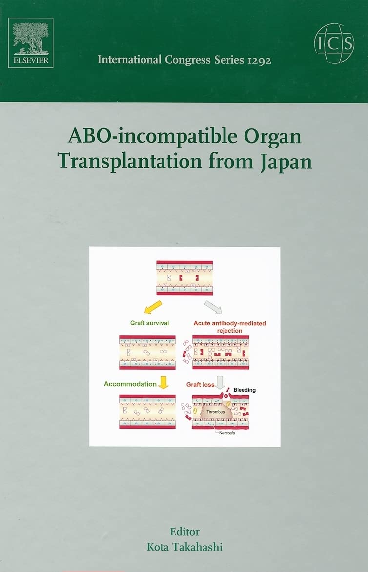 ABO-Incompatible Organ Transplantation from Japan: Invited Papers from the International Meeting at the 41st Annual Meeting of the Japan Society for ... on 29 October 2005 (International Congress) Medicine