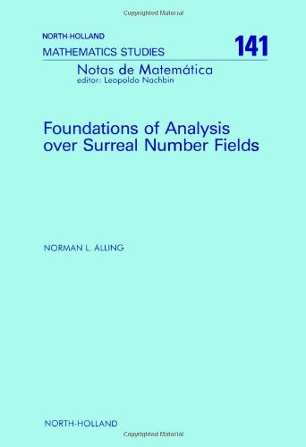 Foundations of Analysis over Surreal Number Fields (Volume 141) (North-Holland Mathematics Studies, Volume 141) Mathematics