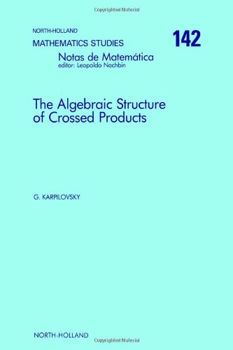 The Algebraic Structure of Crossed Products (Volume 142) (North-Holland Mathematics Studies, Volume 142) Mathematics