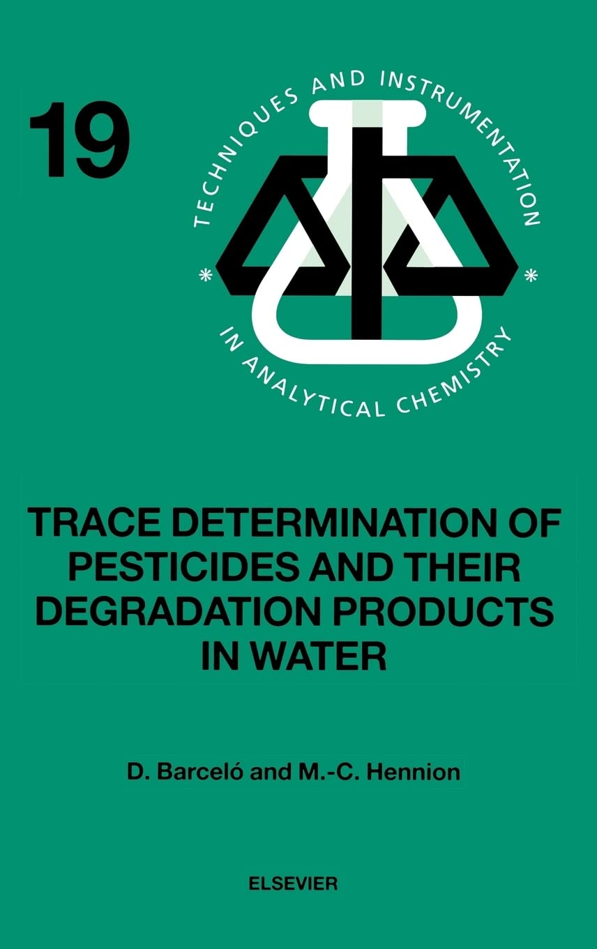Trace Determination of Pesticides and their Degradation Products in Water (BOOK REPRINT) (Volume 19) (Techniques and Instrumentation in Analytical Chemistry, Volume 19, Band 19) Medicine