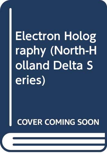 Electron Holography: Proceedings of the International Workshop on Electron Holography, Holiday Inn World's Fair, Knoxville, Tennessee, Usa, August 2: ... August 1994 (North-holland Delta Series) Natural Sciences
