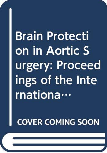 Brain Protection in Aortic Surgery: Proceedings of the International Symposium on Current Techniques for Brain Protection in Aortic Surgery, Osaka, ... 1996 (International Congress Series) Medicine