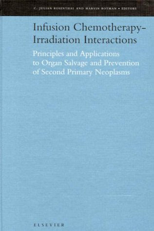 Infusion Chemotherapy-Irradiation Interactions: Principles and Applications to Organ Salvage and Prevention of Second Primary Neoplasms Medicine