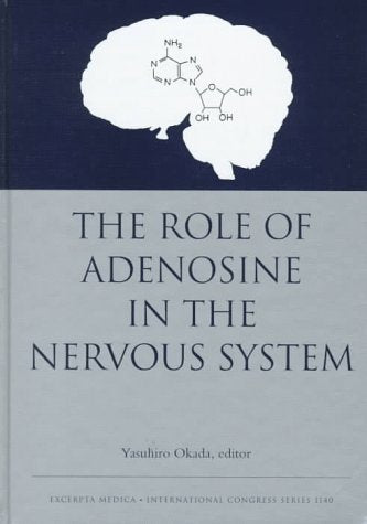 The Role of Adenosine in the Nervous System: Proceedings of the International Symposium on Adenosine in the Nervous System, July 13-16, 1996, Kobe, ... July 1996 (International Congress Series) Medicine