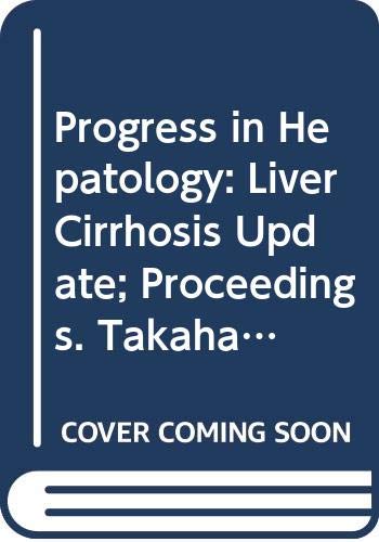 Progress in Hepatology: Liver Cirrhosis Update; Proceedings. Takahashi Memorial Forum on Progress in Hepatology, Liver Cirrhosis Update (1997: Tokyo, Japan (International Congress Series) Medicine