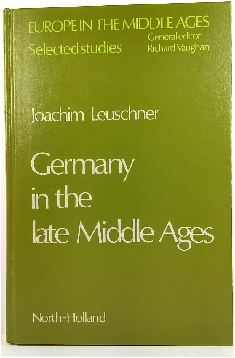Germany in the Late Middle Ages (Europe in the Middle Ages, Band 17) Politics & History
