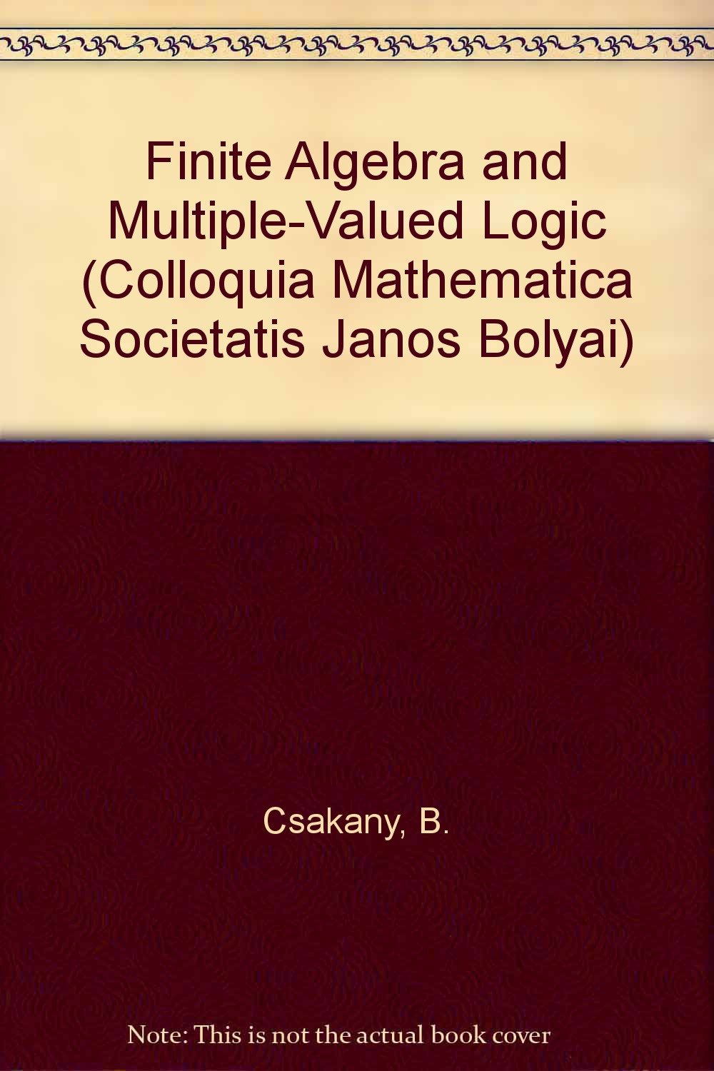 Finite Algebra and Multiple-valued Logic (COLLOQUIA MATHEMATICA SOCIETATIS JANOS BOLYAI) book