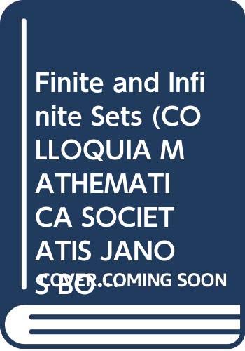 Finite and Infinite Sets (COLLOQUIA MATHEMATICA SOCIETATIS JANOS BOLYAI) Mathematics