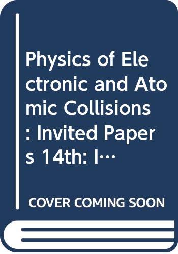 Invited Papers (14th) (Physics of Electronic and Atomic Collisions: International Conference) Natural Sciences