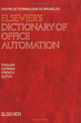 Elsevier's Dictionary of Office Automation: In Four Languages, English, German, French, and Dutch: In English (with definitions), French, German and Dutch Computer Science