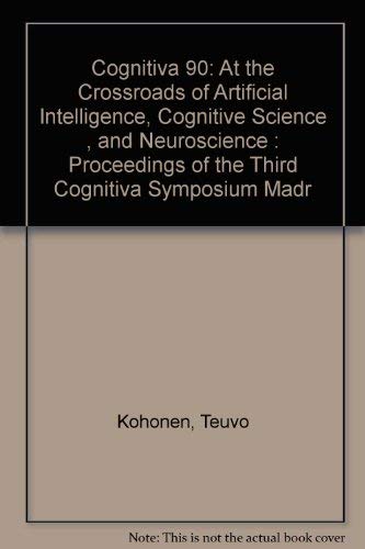 Cognitiva 90: At the Crossroads of Artificial Intelligence, Cognitive Science , and Neuroscience : Proceedings of the Third Cognitiva Symposium Madr: ... Symposium, Madrid, Spain, 20-23 November 1990 Computer Science