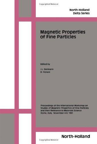 Magnetic Properties of Fine Particles: Proceedings of the International Workshop on Studies of Magnetic Properties of Fine Particles and Their Relev: ... November 1991 (North-Holland Delta Series) Business & Technology