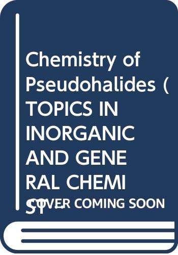 Chemistry of Pseudohalides (TOPICS IN INORGANIC AND GENERAL CHEMISTRY MONOGRAPH) Natural Sciences