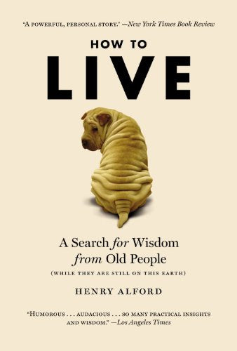 How to Live: A Search for Wisdom from Old People (While They Are Still on This Earth) Inspiring women