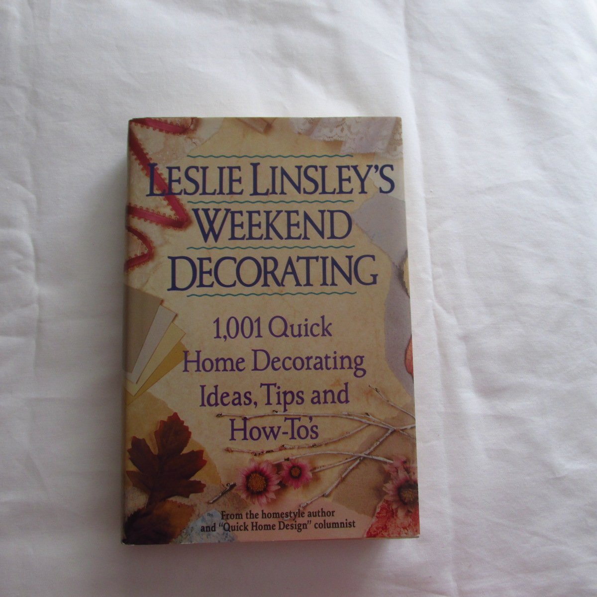 Leslie Linsley's Weekend Decorating: 1,001 Quick Home Decorating Ideas, Tips and How-To's Hobbies & Crafts