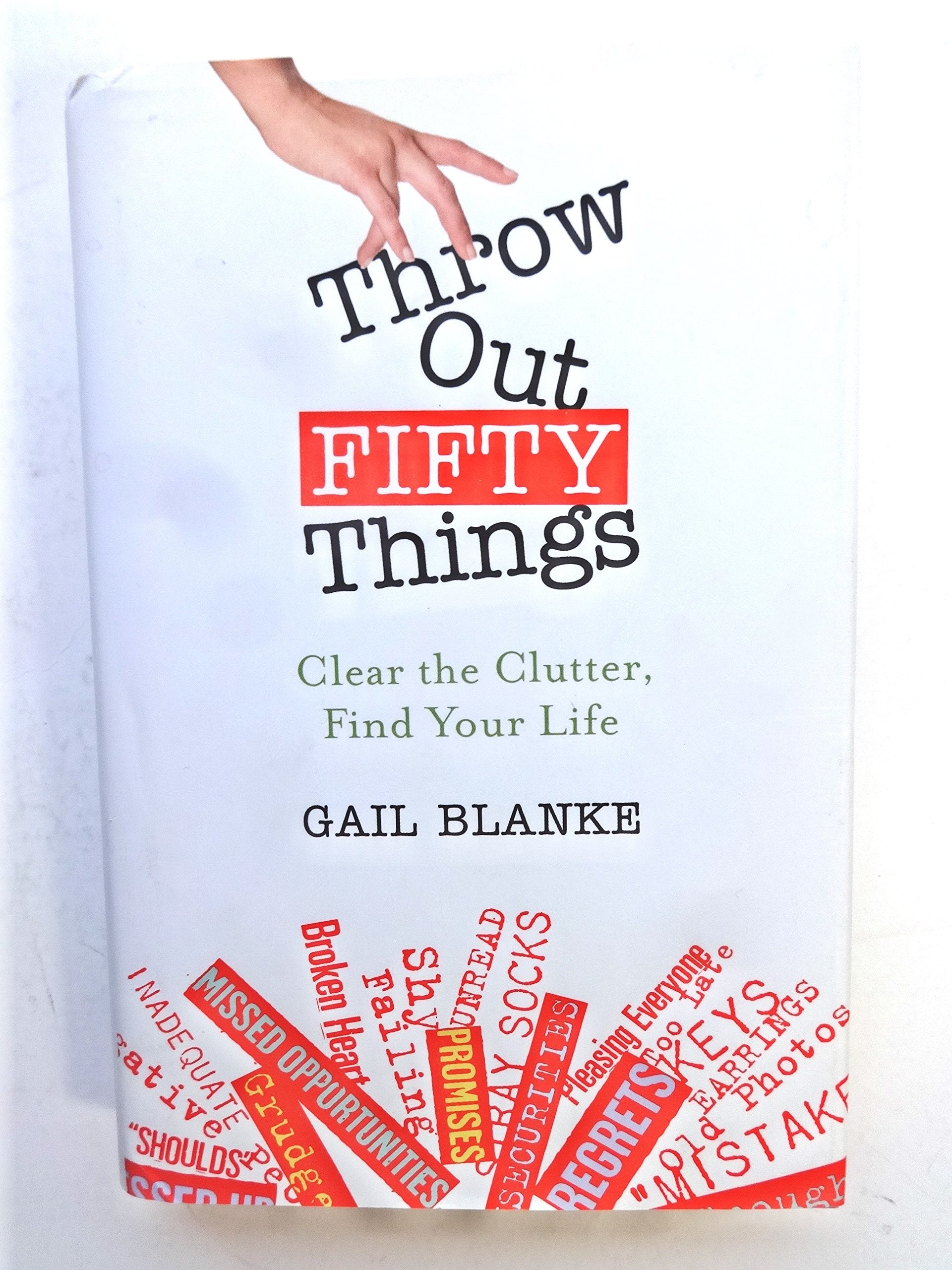 Throw Out Fifty Things: Clear the Clutter, Find Your Life: Let Go of Your Clutter and Grab Hold of Your Life Business, Finance & Career
