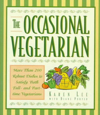 The Occasional Vegetarian: More Than 200 Robust Dishes to Satisfy Both Full-And Part-Time Vegetarians Cooking & Enjoying