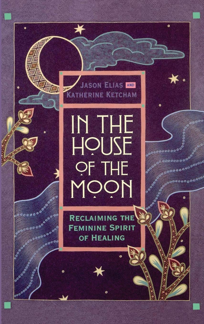 In the House of the Moon: Reclaiming the Feminine Spirit Healing Health, Nutrition & Fitness