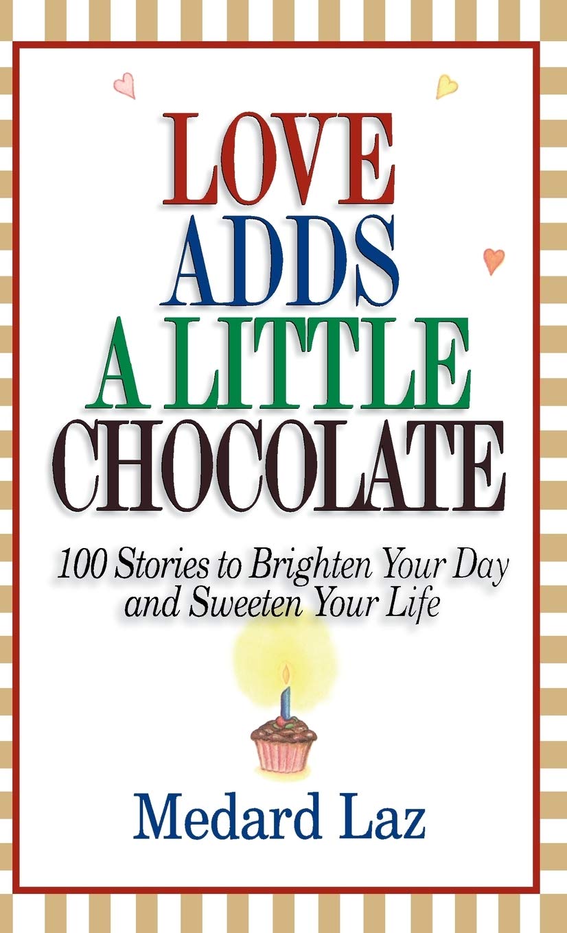 Love Adds a Little Chocolate: 100 Stories to Brighten Your Day and Sweeten Your Life Essays & Short Stories