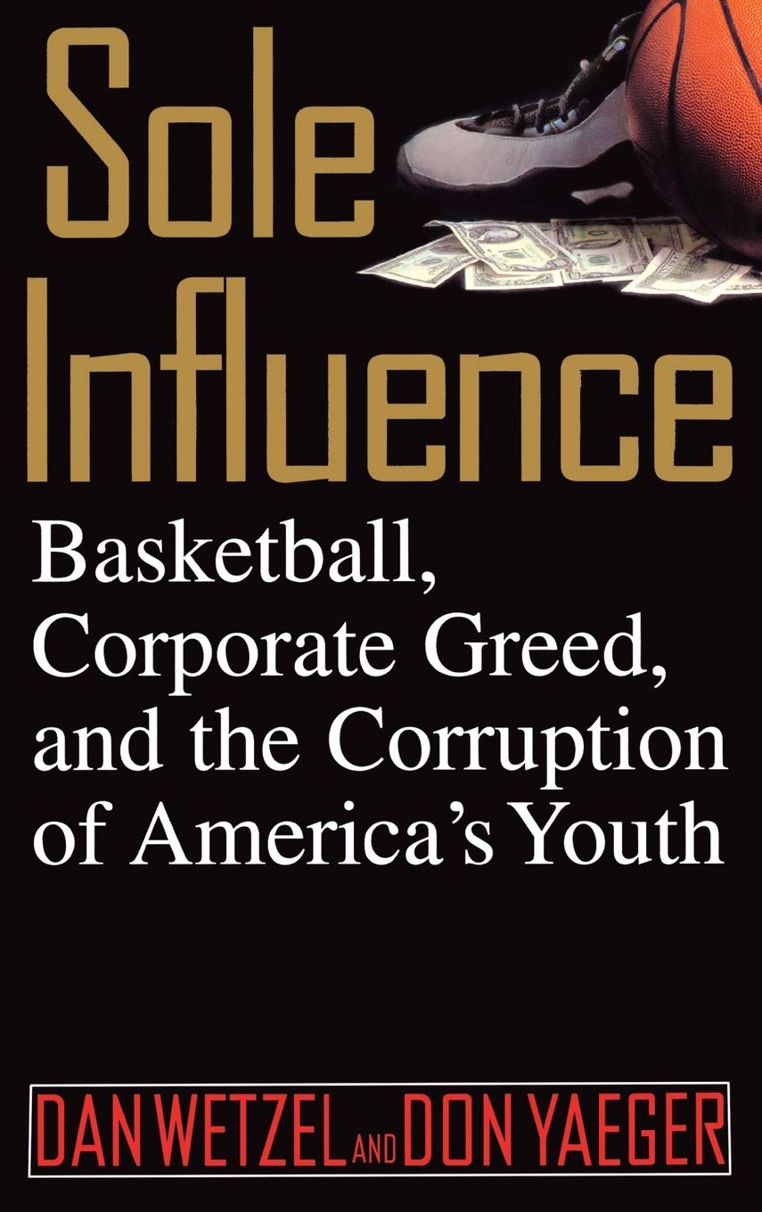 Sole Influence: Basketball, Corporate Greed, and the Corruption of America's Youth Business, Finance & Career