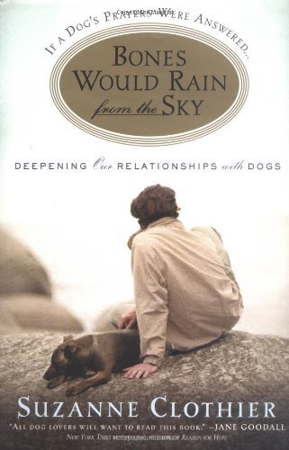 Bones Would Rain from the Sky: Deepening Our Relationships With Dogs Pets