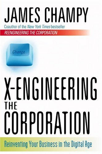 X-Engineering the Corporation: Reinventing Your Business in the Digital Age Business, Finance & Career