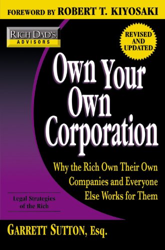 Own Your Own Corporation: Why the Rich Own Their Own Companies and Everyone Else Works for Them (Rich Dad's Advisors) Business, Finance & Career
