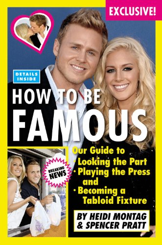 How to Be Famous: Our Guide to Looking the Part, Playing the Press, and Becoming a Tabloid Fixture Social Sciences
