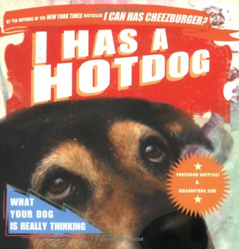 I Has a Hotdog: What Your Dog Is Really Thinking Humour & Satire
