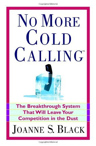 No More Cold Calling: The Breakthrough System That Will Leave Your Competition in the Dust: A Breakthrough System That Will Leave Your Competition in the Dust Business, Finance & Career