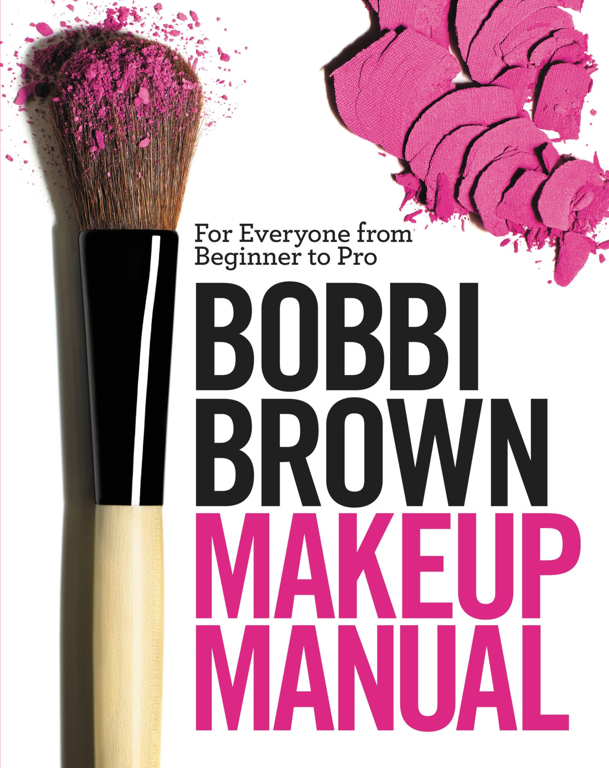 Bobbi Brown Makeup Manual: For Everyone from Beginner to Pro Health, Nutrition & Fitness
