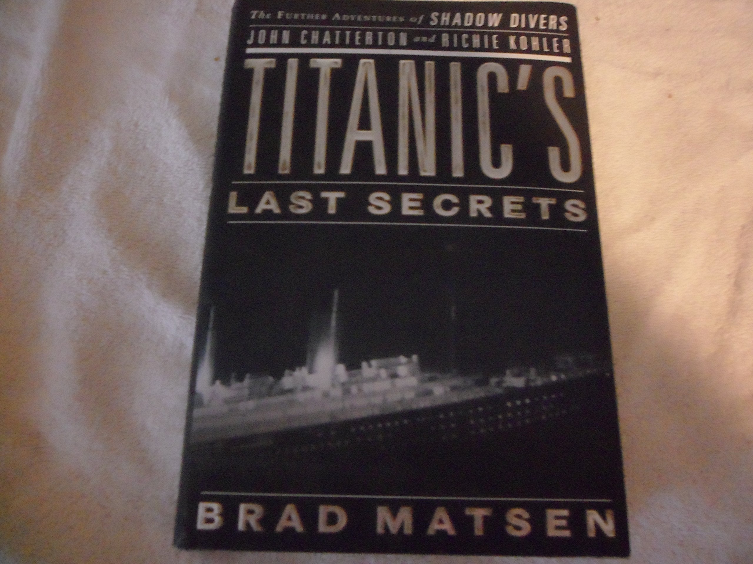 Titanic's Last Secrets: The Further Adventures of Shadow Divers John Chatterton and Richie Kohler Business & Technology