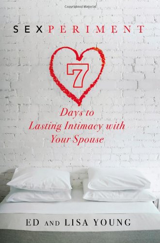 Sexperiment: 7 Days to Lasting Intimacy with Your Spouse Partnership & Love