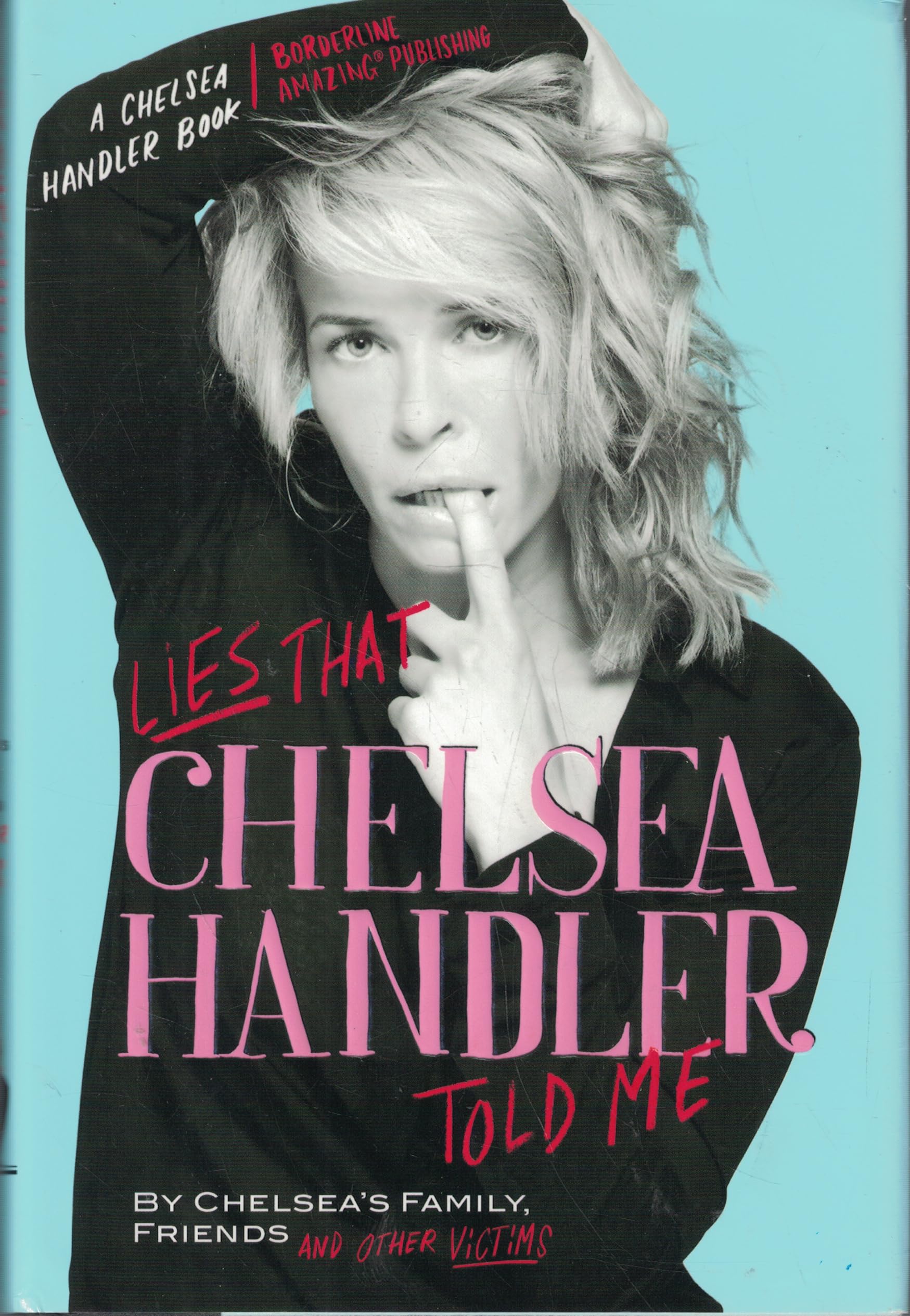 Lies that Chelsea Handler Told Me (A Chelsea Handler Book/Borderline Amazing Publishing) Essays & Short Stories