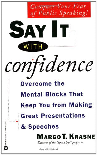 Say It With Confidence: Overcoming the Mental Blocks That Keep You from Making Great Presentations & Speeches book