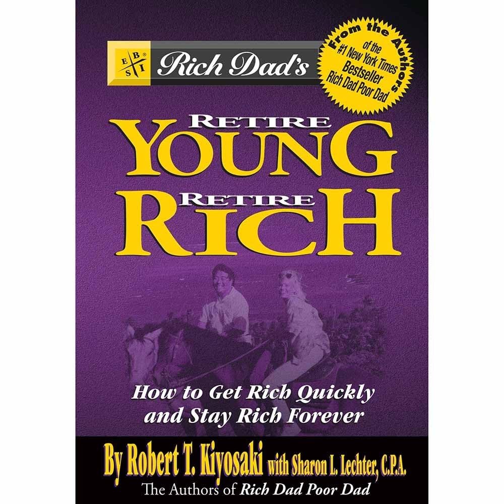 Rich Dad's Retire Young Retire Rich: How to Get Rich Quickly and Stay Rich Forever!: How to Get Rich and Stay Rich Forever! Business, Finance & Career