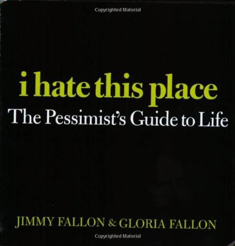 I Hate This Place: The Pessimist's Guide to Life Humour & Satire