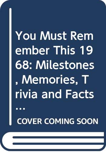 You Must Remember This 1968: Milestones, Memories, Trivia and Facts, News Events, Prominent Personalities & Sports Highlights of the Year book