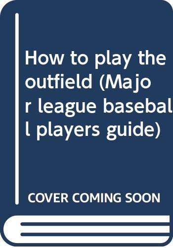 How to play the outfield (Major league baseball players guide) book
