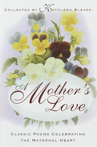 A Mother's Love: Classic Poems Celebrating the Maternal Heart Poetry