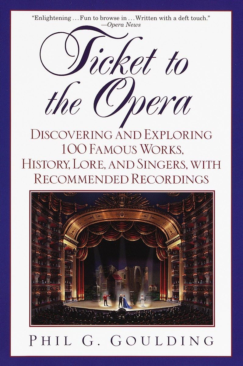 Ticket to the Opera: Discovering and Exploring 100 Famous Works, History, Lore, and Singers, with Recommended Recordings Arts & Music