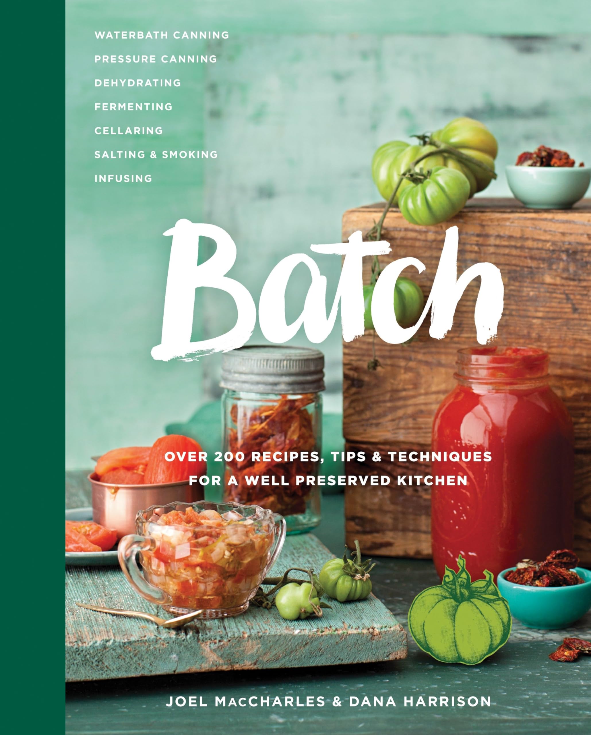 Batch: Over 200 Recipes, Tips and Techniques for a Well Preserved Kitchen: Over 200 Recipes, Tips and Techniques for a Well Preserved Kitchen: A Cookbook Cooking & Enjoying
