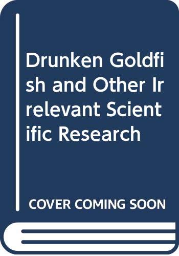Drunken Goldfish and Other Irrelevant Scientific Research book