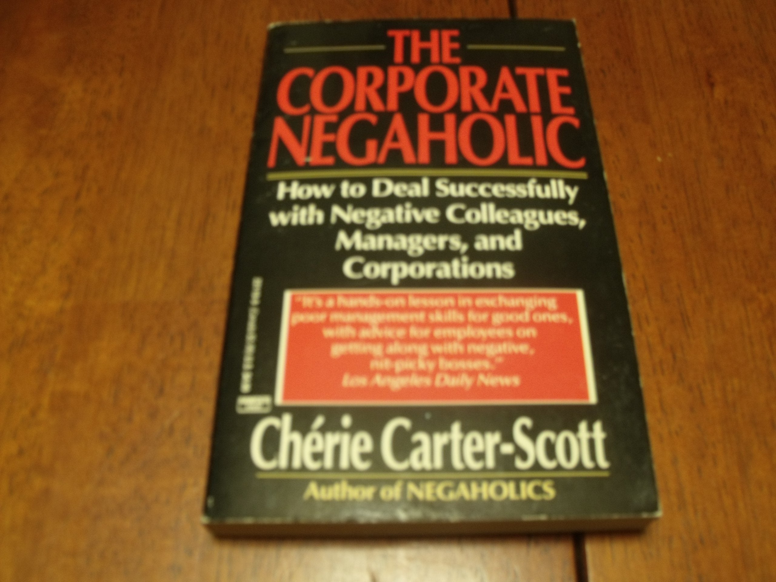 The Corporate Negaholic: How to Deal Successfully With Negative Colleagues, Managers, and Corporations book